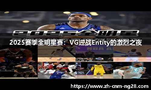 2025赛季全明星赛：VG迎战Entity的激烈之夜