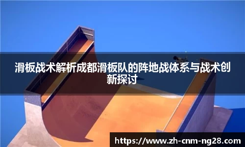 滑板战术解析成都滑板队的阵地战体系与战术创新探讨